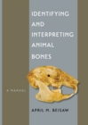 Image for Identifying and interpreting animal bones: a manual