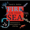 Image for Fire in the sea: bioluminescence &amp; Henry Compton&#39;s art of the deep
