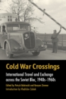 Image for Cold War crossings: international travel and exchange across the Soviet bloc, 1940s-1960s