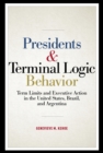 Image for Presidents &amp; terminal logic behavior: term limits and executive action in the United States, Brazil, and Argentina