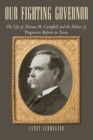 Image for Our fighting Governor: the life of Thomas M. Campbell and the politics of progressive reform in Texas