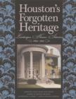 Image for Houston&#39;s Forgotten Heritage : Landscape, Houses, Interiors, 1824-1914