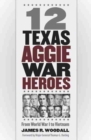 Image for 12 Texas Aggie war heroes  : from World War I to Vietnam