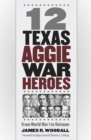 Image for 12 Texas Aggie war heroes: from World War I to Vietnam : 150