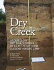 Image for Dry Creek : Archaeology and Paleoecology of a Late Pleistocene Alaskan Hunting Camp