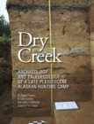 Image for Dry Creek: archaeology and paleoecology of a Late Pleistocene Alaskan hunting camp