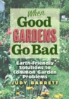 Image for When Good Gardens Go Bad : Earth-Friendly Solutions to Common Garden Problems
