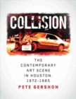 Image for Collision : The Contemporary Art Scene in Houston, 1972–1985