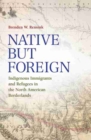 Image for Native but foreign  : indigenous immigrants and refugees in the North American borderlands