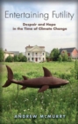 Image for Entertaining Futility : Despair and Hope in the Time of Climate Change