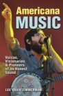 Image for Americana Music : Voices, Visionaries, and Pioneers of an Honest Sound