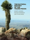 Image for The natural history of the Trans-Pecos  : desert legends, rugged grandeur, and the Big Bend