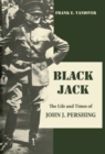 Image for Black Jack  : the life and times of John J. Pershing