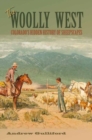 Image for The woolly West  : Colorado&#39;s hidden history of sheepscapes