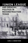 Image for The Union League and Biracial Politics in Reconstruction Texas