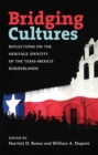 Image for Bridging cultures  : reflections on the cultural heritage of the Texas-Mexico borderlands