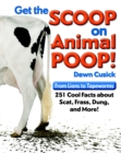 Image for Get the scoop on animal poop  : from lions to tapeworms - 251 cool facts about scat, frass, dung, and more!