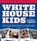 Image for White House kids  : the perks, pleasures, problems, and pratfalls of the presidents&#39; children