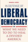 Image for In defense of liberal democracy  : what we need to do to heal a divided America