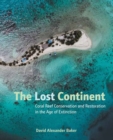 Image for The lost continent  : coral reef conservation and restoration in the age of extinction