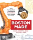 Image for Boston made  : from revolution to robotics, innovations that changed the world