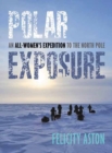 Image for Polar exposure  : 10 women&#39;s journey to the North Pole
