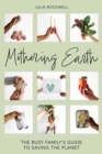 Image for Mothering Earth : The Busy Family&#39;s Guide to Saving the Planet