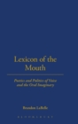 Image for Lexicon of the mouth  : poetics and politics of voice and the oral imaginary