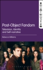 Image for Post-object fandom: television, identity and self-narrative