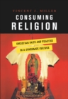 Image for Consuming religion: Christian faith and practice in a consumer religion