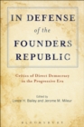 Image for In defense of the founders republic: critics of direct democracy in the Progressive Era