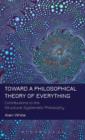 Image for Toward a philosophical theory of everything  : contributions to the structural-systematic philosophy