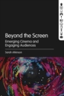 Image for Beyond the screen  : emerging cinema and engaging audiences