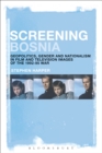 Image for Screening Bosnia: Geopolitics, Gender and Nationalism in Film and Television Images of the 1992-1995 War