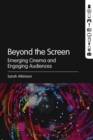 Image for Beyond the screen: emerging cinema and engaging audiences