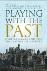 Image for Playing with the past: digital games and the simulation of history