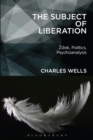 Image for The subject of liberation: Zizek, politics, psychoanalysis