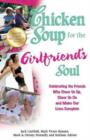 Image for Chicken Soup for the Girlfriend&#39;s Soul : Celebrating the Friends Who Cheer Us Up, Cheer Us on and Make Our Lives Complete