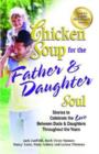 Image for Chicken Soup for the Father & Daughter Soul : Stories to Celebrate the Love Between Dads & Daughters Throughout the Years