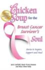 Image for Chicken Soup for the Breast Cancer Survivor's Soul : Stories to Inspire, Support and Heal