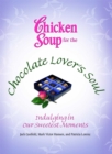 Image for Chicken Soup for the Chocolate Lover&#39;s Soul : Indulging in Our Sweetest Moments