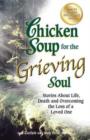 Image for Chicken Soup for the Grieving Soul : Stories about Life, Death and Overcoming the Loss of a Loved One