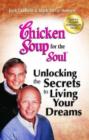 Image for Chicken Soup for the Soul: Unlocking the Secrets to Living Your Dreams : Inspirational Stories, Powerful Principles and Practical Techniques to Help You Make Your Dreams Come True