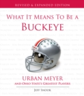 Image for What It Means to Be a Buckeye: Urban Meyer and Ohio State&#39;s Greatest Players.