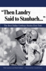 Image for &quot;Then Landry Said to Staubach. . .&quot;: The Best Dallas Cowboys Stories Ever Told