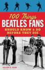 Image for 100 Things Beatles Fans Should Know &amp; Do Before They Die