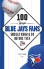 Image for 100 Things Blue Jays Fans Should Know &amp; Do Before They Die