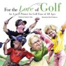 Image for For the love of golf: an A-to-Z primer for golf fans of all ages