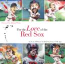 Image for For the Love of the Red Sox: An A-to-Z Primer for Red Sox Fans of All Ages