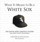 Image for What It Means to Be a White Sox: The South Side&#39;s Greatest Players Talk About White Sox Baseball